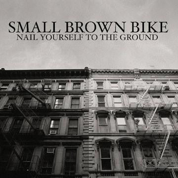Small Brown Bike : Nail Yourself to The Ground (CD, Album)