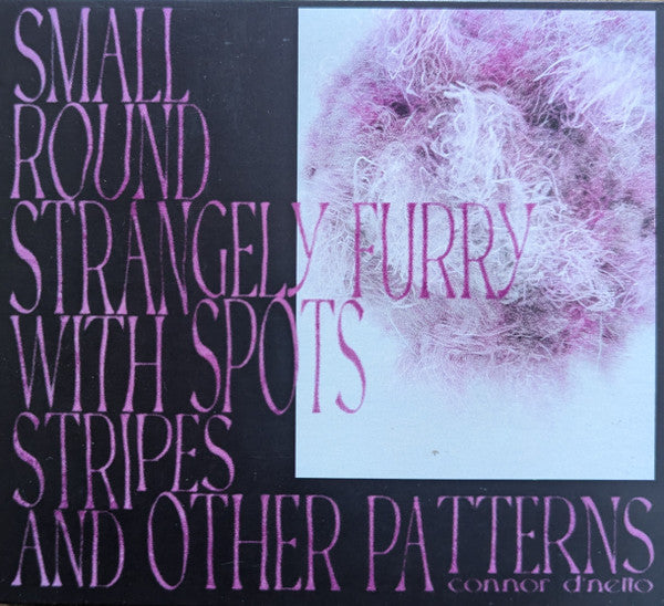 Connor D'Netto : Small Round Strangely Furry With Spots Stripes And Other Patterns (CDr, EP)