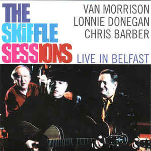 Van Morrison, Lonnie Donegan, Chris Barber : The Skiffle Sessions (Live In Belfast) (CD, Album)