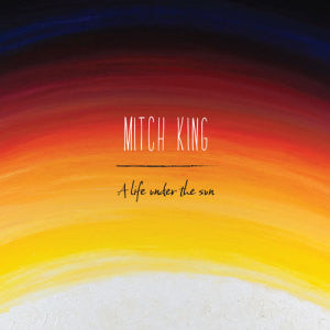 Mitch King (3) : A Life Under The Sun (CD, Album)