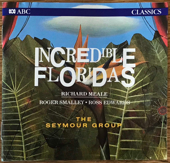 Richard Meale, Roger Smalley, Ross Edwards, The Seymour Group : Incredible Floridas (CD, Album)