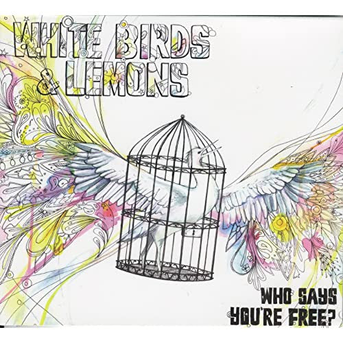 White Birds & Lemons : Who Says You're Free? (CD, Album)