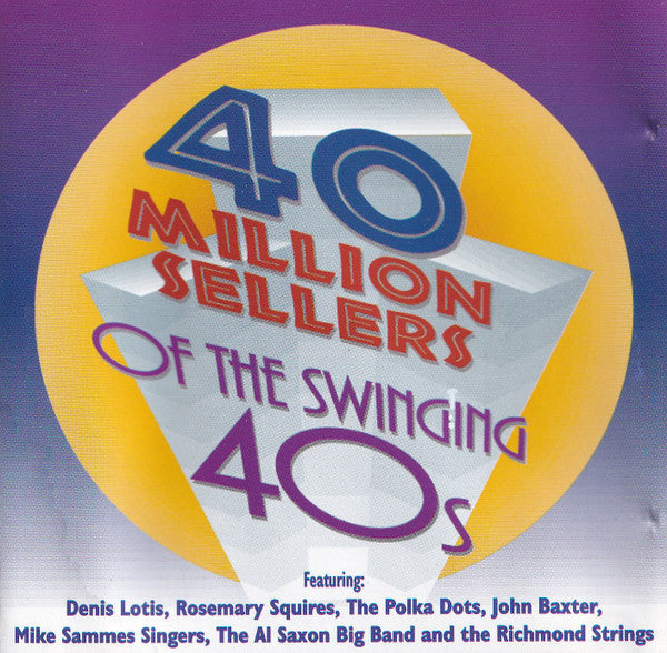 Al Saxon Big Band, The Richmond Strings, Dennis Lotis, Rosemary Squires, The Polka Dots, Joan Baxter And The Mike Sammes Singers : 40 Million Sellers Of The Swinging '40s (CD, Album, Comp)