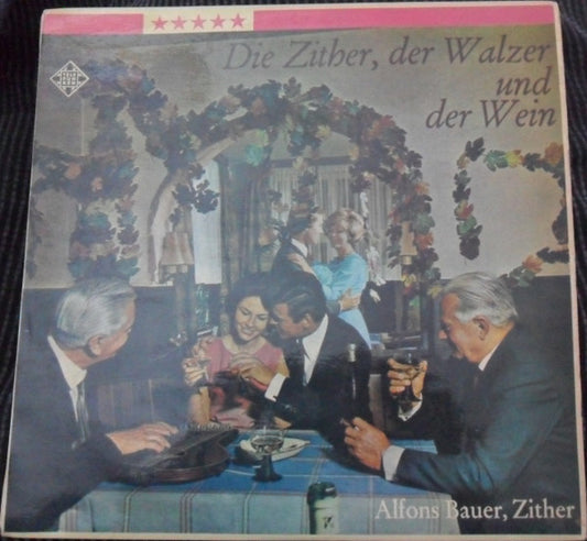 Alfons Bauer : Wine, Waltzes And Zither Romance (Die Zither, Der Walzer Und Der Wein) (LP, Comp)