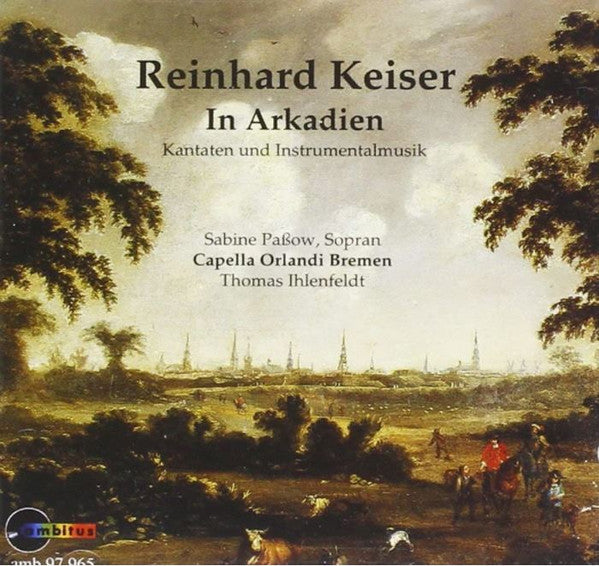Reinhard Keiser - Sabine Paßow / Capella Orlandi Bremen / Thomas Ihlenfeldt : In Arkadien (CD, Album)
