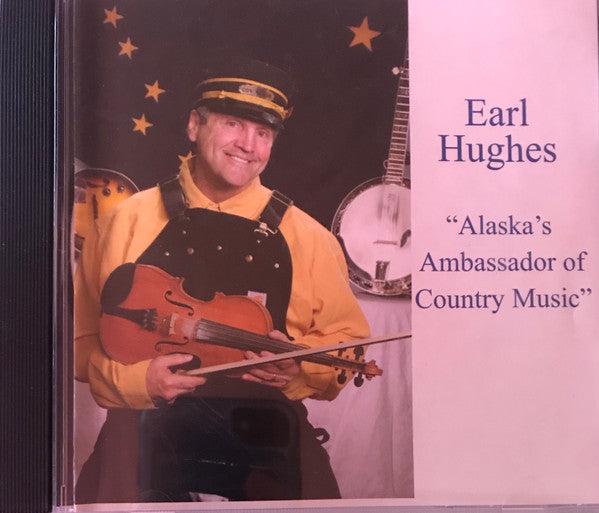 Earl Hughes : Alaska's Ambassador Of Country Music (CD, Album)