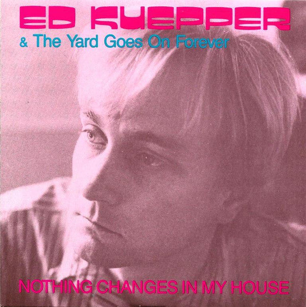 Ed Kuepper & The Yard Goes On Forever : Nothing Changes In My House (7", Single)