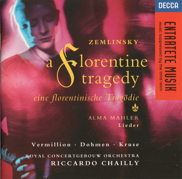 Zemlinsky* / Alma Mahler* – Vermillion*, Dohmen*, Kruse*, Royal Concertgebouw Orchestra*, Riccardo Chailly : A Florentine Tragedy · Eine Florentinische Tragödie / Lieder (CD, Album)