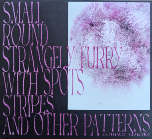 Connor D'Netto : Small Round Strangely Furry With Spots Stripes And Other Patterns  (CDr, EP)