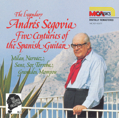 Andrés Segovia - Milan*, Narvaez*, Sanz*, Sor*, Torroba*, Granados*, Mompou* : The Segovia Collection, Vol. 5: Five Centuries Of The Spanish Guitar (CD, Comp, Club, RM)