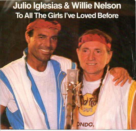 Julio Iglesias & Willie Nelson : To All The Girls I've Loved Before (7", Single)