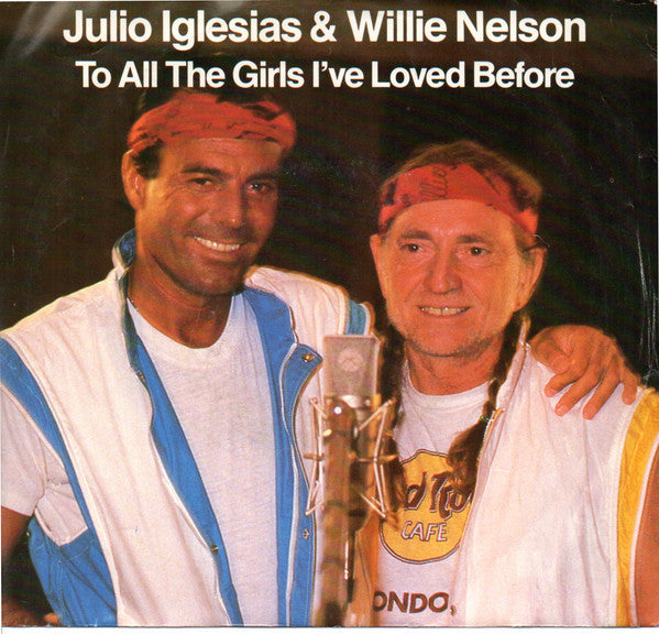 Julio Iglesias & Willie Nelson : To All The Girls I've Loved Before (7", Single)