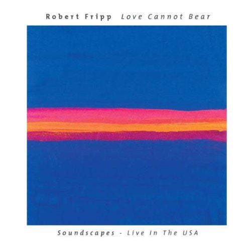 Robert Fripp : Love Cannot Bear (Soundscapes - Live In The USA) (CD, Album)