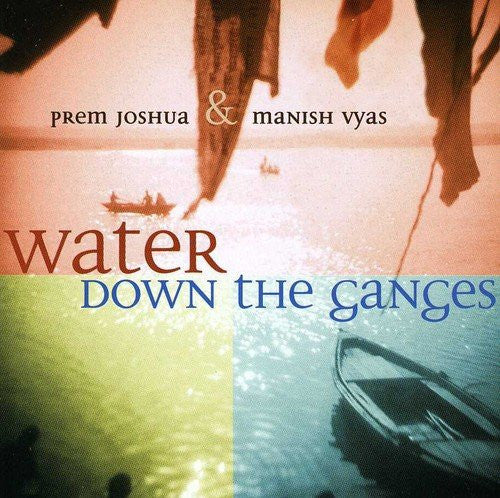 Prem Joshua & Manish Vyas : Water Down The Ganges (CD, Album)