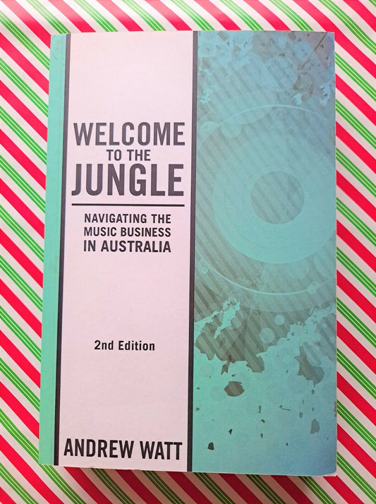 Welcome To The Jungle: Navigating the Music Business in Australia by Andrew Watt