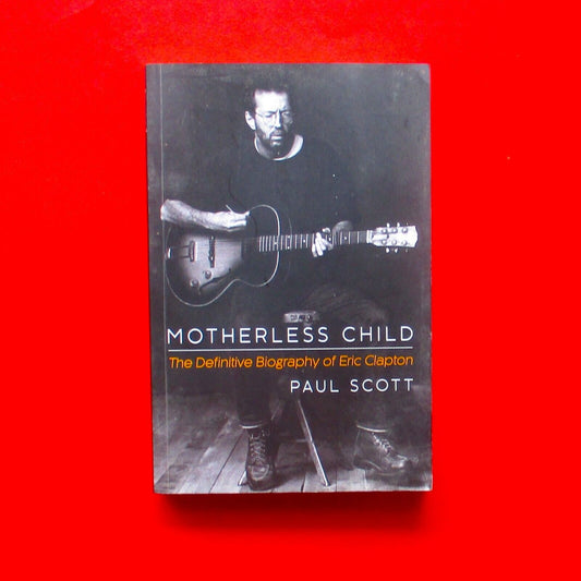 Motherless Child The Definitive Biography of Eric Clapton Paul Scott Paperbook